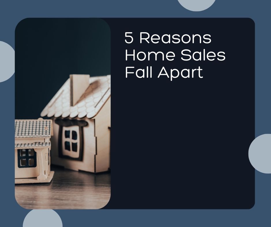 5 Common Reasons Home Sales Fall Apart and How to Avoid Them