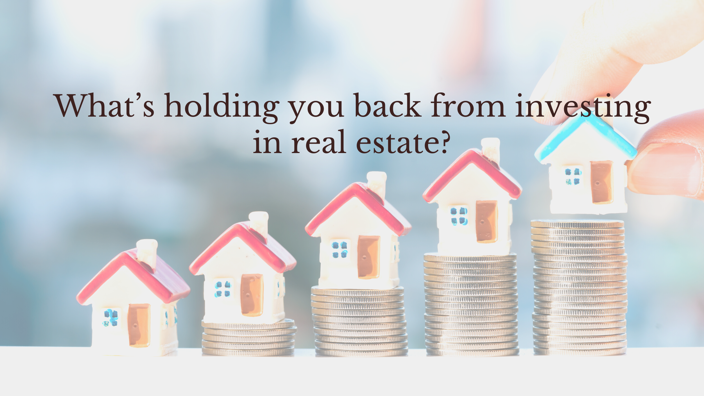 What's holding you back from investing in real estate?