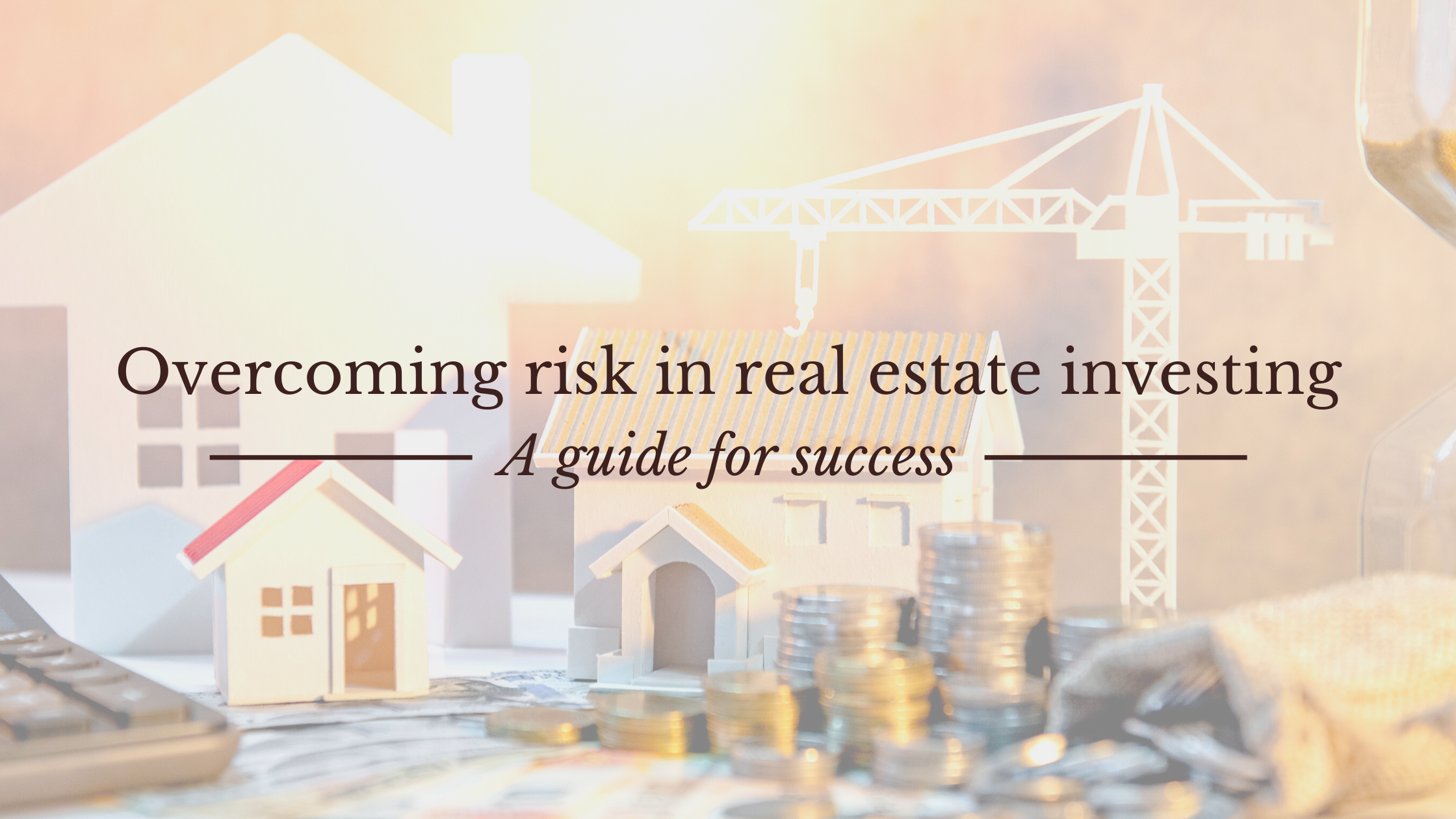 Overcoming Risk in Real Estate Investing: A Guide for Success
