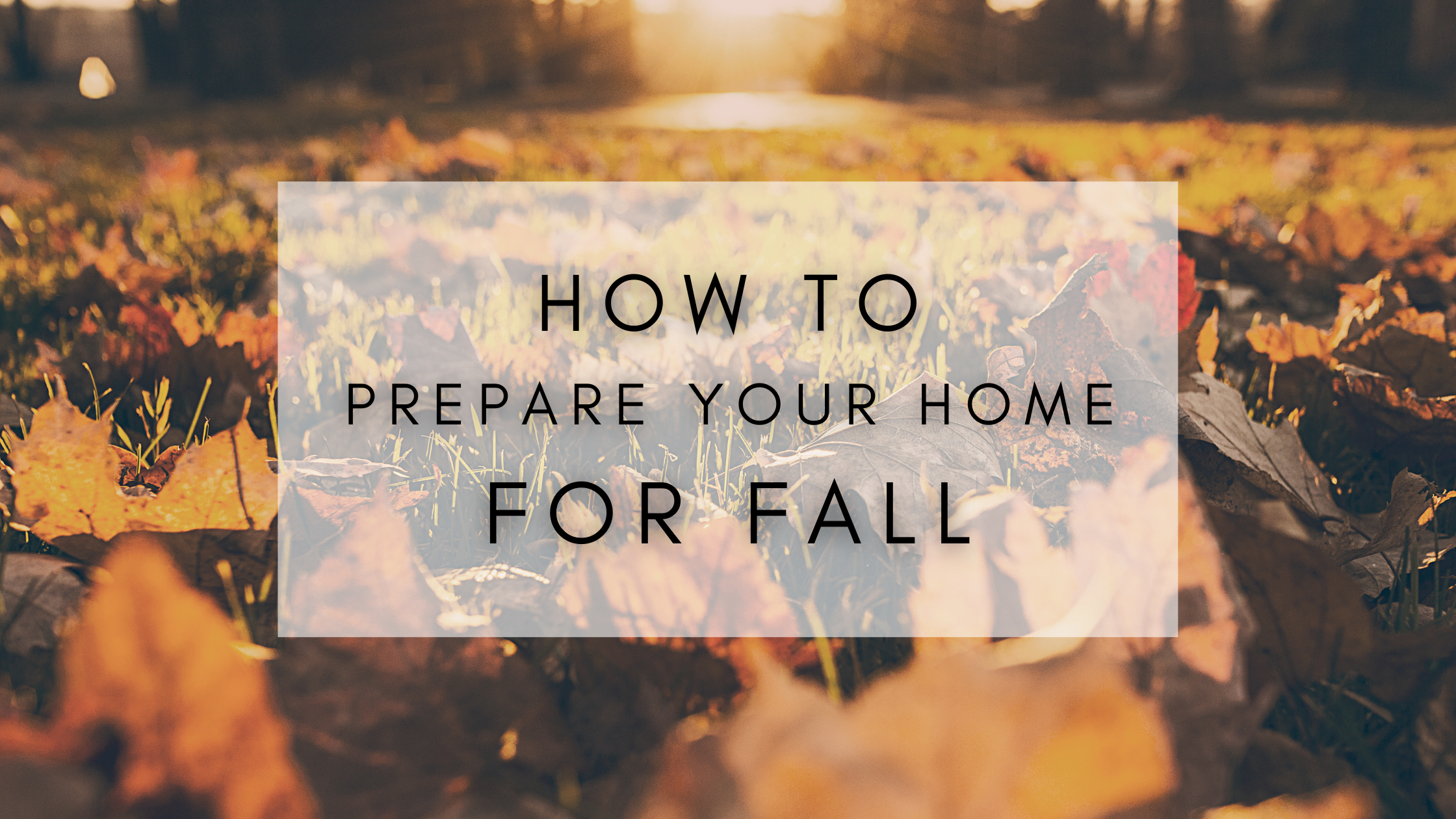 How To Prepare Your Home For Fall